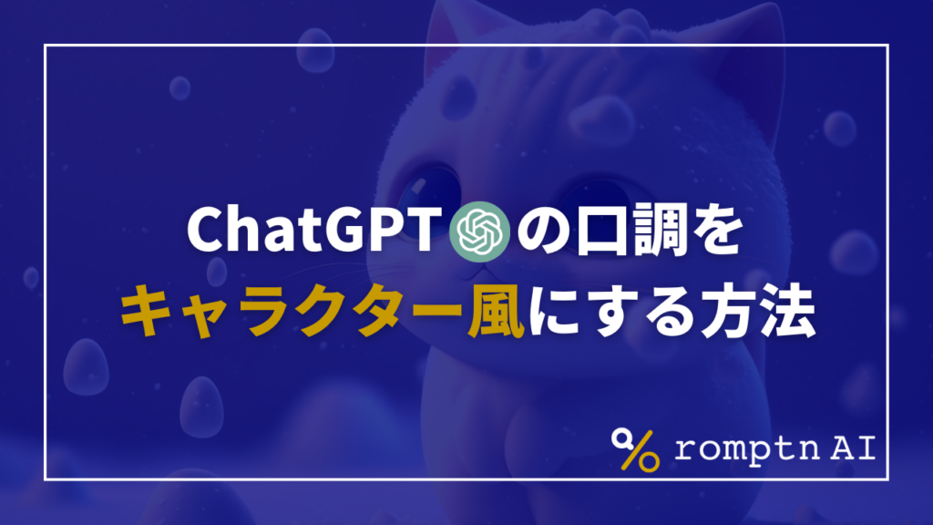 ChatGPTの口調をキャラクター風に指定する方法やプロンプトを解説 | romptn Magazine