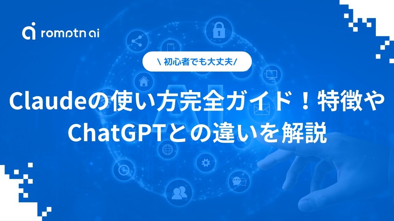 Claudeの使い方完全ガイド！特徴やChatGPTとの違いを解説