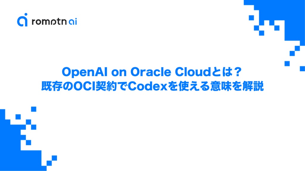 Oracle Codex OpenAI on Oracle Cloudとは?既存のOCI契約でCodexを使える意味を解説 | romptn Magazine